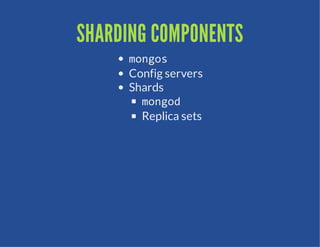 SHARDING COMPONENTS
     mno
      ogs
     Config servers
     Shards
       mno
        ogd
       Replica sets
 