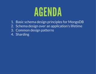AGENDA
1.   Basic schema design principles for MongoDB
2.   Schema design over an application's lifetime
3.   Common design patterns
4.   Sharding
 