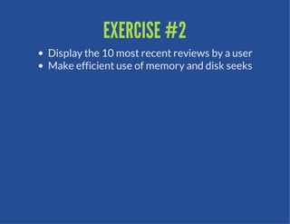EXERCISE #2
Display the 10 most recent reviews by a user
Make efficient use of memory and disk seeks
 