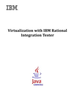 Virtualization	with	IBM	Rational	
           Integration	Tester	
	
                    	
                    	
                    	
                    	
                    	
                    	
                    	
                    	
                    	
                    	




                        	
	            	
 