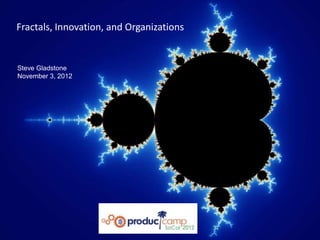 Fractals, Innovation, and Organizations
Steve Gladstone
November 3, 2012
 