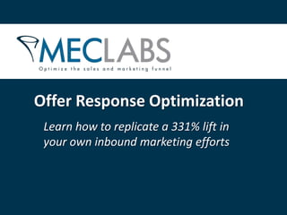 Offer Response Optimization
 Learn how to replicate a 331% lift in
 your own inbound marketing efforts
 