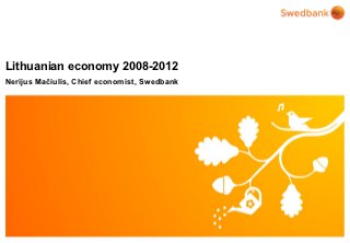 Lithuanian economy 2008-2012
Nerijus Mačiulis, Chief economist, Swedbank




   © Swedbank
 