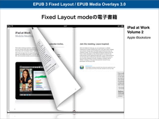 EPUB 3 Fixed Layout / EPUB Media Overlays 3.0


    Fixed Layout modeの電子書籍

                                                iPad at Work
                                                Volume 2
                                                Apple iBookstore
 