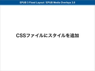 EPUB 3 Fixed Layout / EPUB Media Overlays 3.0




CSSファイルにスタイルを追加
 