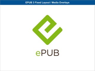 EPUB 3 Fixed Layout / Media Overlays
 