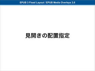 EPUB 3 Fixed Layout / EPUB Media Overlays 3.0




    見開きの配置指定
 