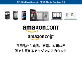 EPUB 3 Fixed Layout / EPUB Media Overlays 3.0




日用品から食品、家電、衣類など
何でも買えるアマゾンのアカウント
 