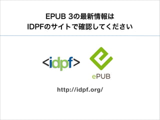 EPUB 3の最新情報は
IDPFのサイトで確認してください




    http://idpf.org/
 
