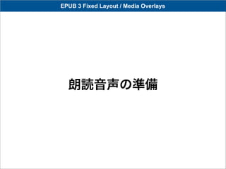 EPUB 3 Fixed Layout / Media Overlays




  朗読音声の準備
 