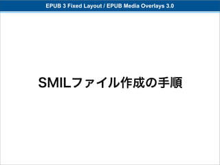EPUB 3 Fixed Layout / EPUB Media Overlays 3.0




SMILファイル作成の手順
 