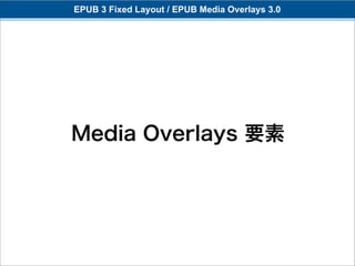 EPUB 3 Fixed Layout / EPUB Media Overlays 3.0




Media Overlays 要素
 