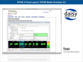 EPUB 3 Fixed Layout / EPUB Media Overlays 3.0




                                          Tobi
                                          http://www.daisy.org/tobi/
 