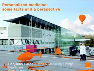 Personalized medicine:
some facts and a perspective




  Benjamin Sarda – Head of Marketing, Orange
  Healthcare
 