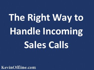 The Right Way to
Handle Incoming
   Sales Calls
 