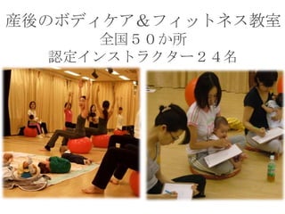 産後のボディケア＆フィットネス教室
      全国５０か所
  認定インストラクター２４名
 