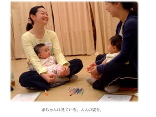 赤ちゃんは見ている。大人の姿を。
 