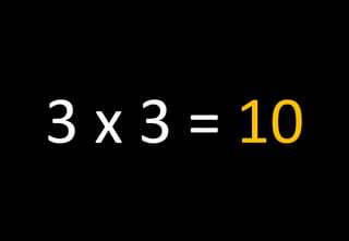 3 x 3 = 10
 