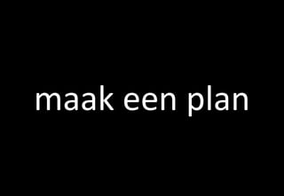maak een plan
 