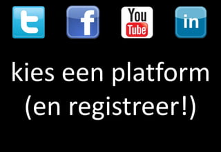 kies een platform
 (en registreer!)
 