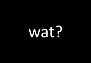 wat?
 