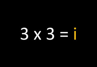 3x3=i
 