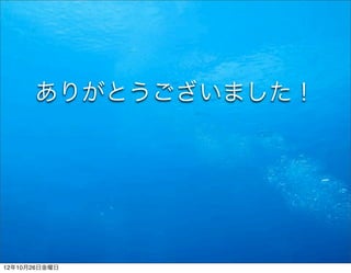 ありがとうございました！




12年10月26日金曜日
 