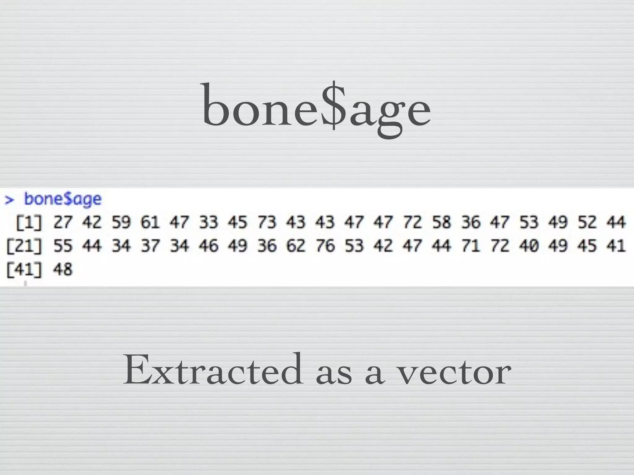 bone$age



Extracted as a vector
 