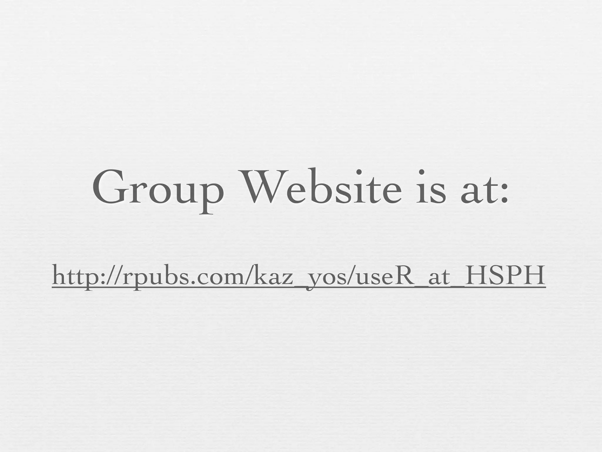 Group Website is at:
http://rpubs.com/kaz_yos/useR_at_HSPH
 