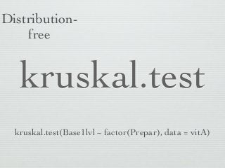 Distribution-
    free


   kruskal.test
  kruskal.test(Base1lvl ~ factor(Prepar), data = vitA)
 
