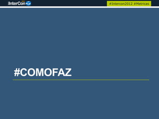 #Intercon2012 #Metricas




#COMOFAZ
 