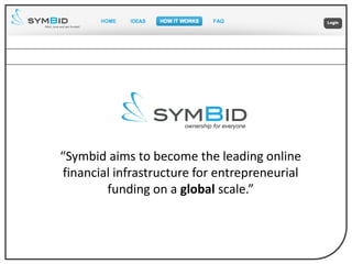 “Symbid aims to become the leading online
financial infrastructure for entrepreneurial
        funding on a global scale.”
 