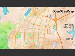 OpenStreetMap



      HPX party
     2012-10-28




        李昕迪




           1
 