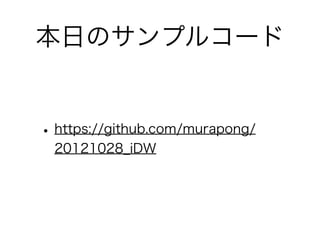 本日のサンプルコード


• https://github.com/murapong/
 20121028_iDW
 