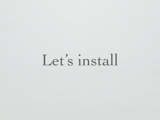 Let’s install
 