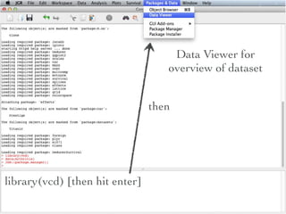 Data Viewer for
                                   overview of dataset


                                then




library(vcd) [then hit enter]
 