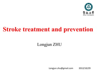 Stroke treatment and prevention

           Longjun ZHU




                Longjun.zhu@gmail.com   2012/10/29
 