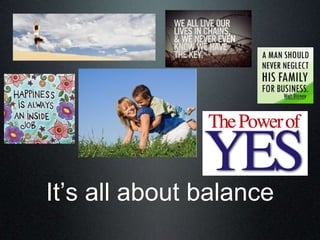 It’s all about balance
 