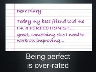 Being perfect
is over-rated
 