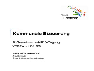 Kommunale Steuerung

2. Gemeinsame NRW-Tagung
VERPA und VLRG

Hilden, den 30. Oktober 2012
Arne Schneider
Erster Stadtrat und Stadtkämmerer
 