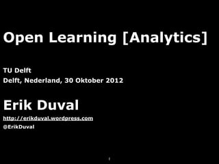 Open Learning [Analytics]

TU Delft
Delft, Nederland, 30 Oktober 2012



Erik Duval
http://erikduval.wordpress.com
@ErikDuval




                                 1
 