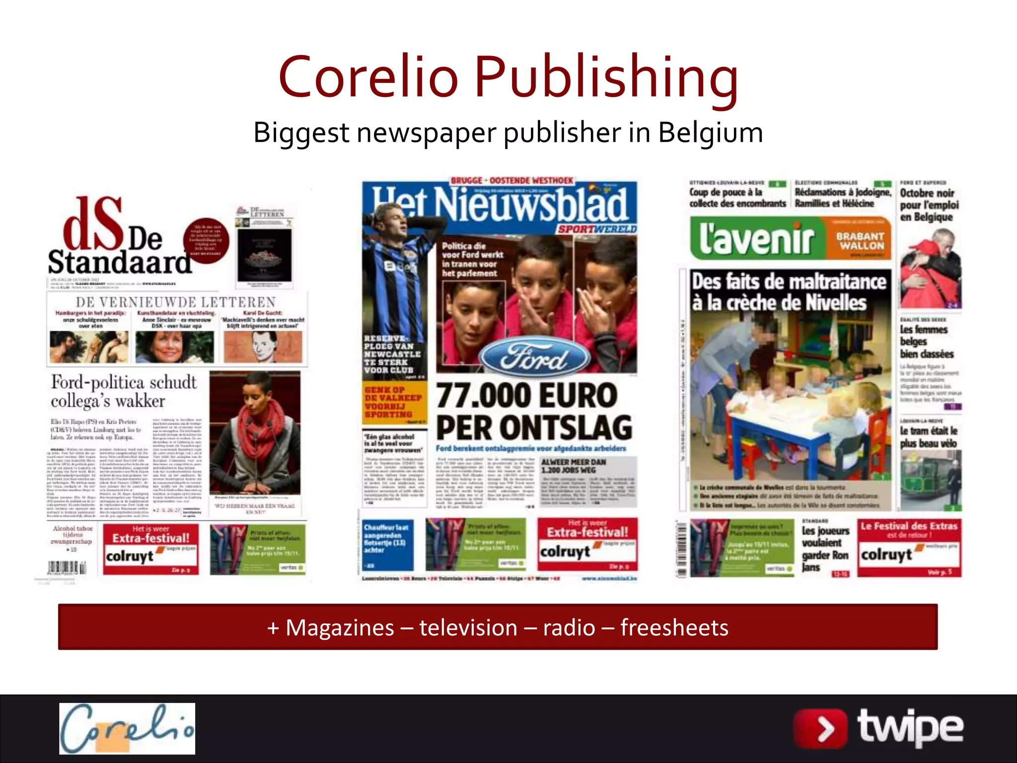 Corelio Publishing
Biggest newspaper publisher in Belgium




 + Magazines – television – radio – freesheets
 