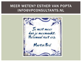 MEER WETEN? ESTHER VAN POPTA
   INFO@VPCONSULTANTS.NL
 