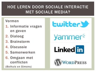 HOE LEREN DOOR SOCIALE INTERACTIE
        MET SOCIALE MEDIA?

Vormen
1. Informatie vragen
   en geven
2. Dialoog
3. Brains...