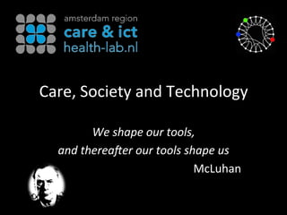 Care,&Society&and&Technology&

        We#shape#our#tools,#
  and#therea0er#our#tools#shape#us#
                            McLuhan&
 