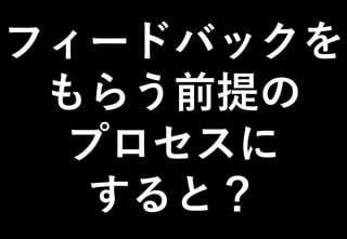 ©2021 Expassion LLC.
フィードバックを
もらう前提の
プロセスに
すると？
 