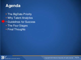 Agenda

   The BigData Priority
   Why Talent Analytics
   Guidelines for Success
   The Four Stages
   Final Thoughts




                             Copyright © 2012 Bersin & Associates. All rights reserved.   Page 25
 