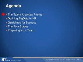 Agenda

   The Talent Analytics Priority
   Defining BigData in HR
   Guidelines for Success
   The Four Stages
   Preparing Your Team




                                    Copyright © 2012 Bersin & Associates. All rights reserved.   Page 5
 
