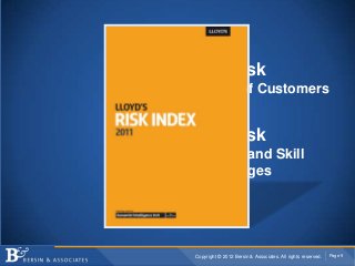 #1 Risk
   Loss of Customers


   #2 Risk
   Talent and Skill
   Shortages




Copyright © 2012 Bersin & Associates. All rights reserved.   Page 9
 