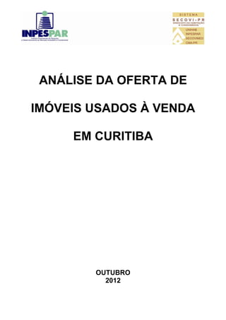 ANÁLISE DA OFERTA DE

IMÓVEIS USADOS À VENDA

     EM CURITIBA




        OUTUBRO
          2012
 